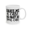 Bake Me a Cake as Fast as You Can Baking Mug – Baker Coffee Mug – 11oz/15oz Ceramic Mug - 16046_0_right.jpg Bake Me a Cake as Fast as You Can Baking Mug – Baker Coffee Mug – 11oz/15oz Ceramic Mug