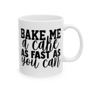 Bake Me a Cake as Fast as You Can Baking Mug – Baker Coffee Mug – 11oz/15oz Ceramic Mug - 16046_0_right.jpg Bake Me a Cake as Fast as You Can Baking Mug – Baker Coffee Mug – 11oz/15oz Ceramic Mug