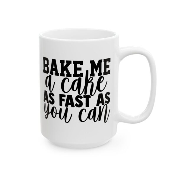 Bake Me a Cake as Fast as You Can Baking Mug – Baker Coffee Mug – 11oz/15oz Ceramic Mug - 16046_2_right.jpg Bake Me a Cake as Fast as You Can Baking Mug – Baker Coffee Mug – 11oz/15oz Ceramic Mug