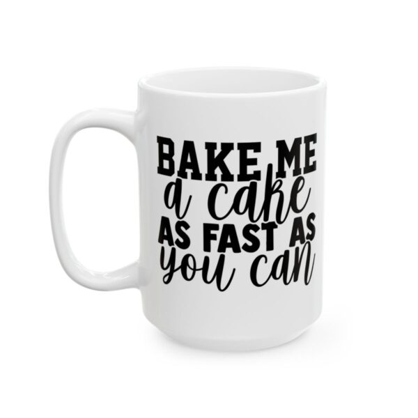 Bake Me a Cake as Fast as You Can Baking Mug – Baker Coffee Mug – 11oz/15oz Ceramic Mug - 16046_3_left.jpg Bake Me a Cake as Fast as You Can Baking Mug – Baker Coffee Mug – 11oz/15oz Ceramic Mug