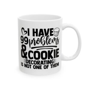 I Have 99 Problems and Cookie Decorating Is Not One of Them Baking Mug – Baker Coffee Mug – 11oz/15oz Ceramic Mug - 16064_0_right.jpg I Have 99 Problems and Cookie Decorating Is Not One of Them Baking Mug – Baker Coffee Mug – 11oz/15oz Ceramic Mug
