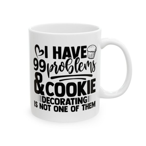 I Have 99 Problems and Cookie Decorating Is Not One of Them Baking Mug – Baker Coffee Mug – 11oz/15oz Ceramic Mug - 16064_0_right.jpg I Have 99 Problems and Cookie Decorating Is Not One of Them Baking Mug – Baker Coffee Mug – 11oz/15oz Ceramic Mug
