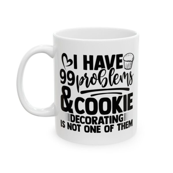 I Have 99 Problems and Cookie Decorating Is Not One of Them Baking Mug – Baker Coffee Mug – 11oz/15oz Ceramic Mug - 16064_1_left.jpg I Have 99 Problems and Cookie Decorating Is Not One of Them Baking Mug – Baker Coffee Mug – 11oz/15oz Ceramic Mug