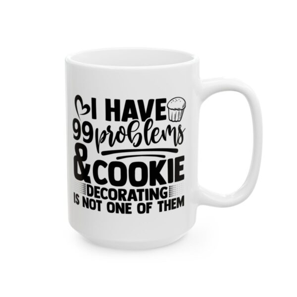 I Have 99 Problems and Cookie Decorating Is Not One of Them Baking Mug – Baker Coffee Mug – 11oz/15oz Ceramic Mug - 16064_2_right.jpg I Have 99 Problems and Cookie Decorating Is Not One of Them Baking Mug – Baker Coffee Mug – 11oz/15oz Ceramic Mug