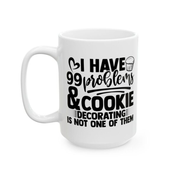 I Have 99 Problems and Cookie Decorating Is Not One of Them Baking Mug – Baker Coffee Mug – 11oz/15oz Ceramic Mug - 16064_3_left.jpg I Have 99 Problems and Cookie Decorating Is Not One of Them Baking Mug – Baker Coffee Mug – 11oz/15oz Ceramic Mug