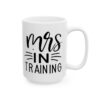 Mrs in Training Wedding Mug – Wedding Party Coffee Mug – 11oz/15oz Ceramic Mug - 16390_2_right.jpg Mrs in Training Wedding Mug – Wedding Party Coffee Mug – 11oz/15oz Ceramic Mug
