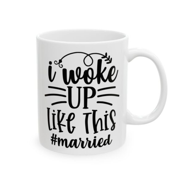 I Woke Up Like This Married Wedding Mug – Wedding Party Coffee Mug – 11oz/15oz Ceramic Mug - 16403_0_right.jpg I Woke Up Like This Married Wedding Mug – Wedding Party Coffee Mug – 11oz/15oz Ceramic Mug