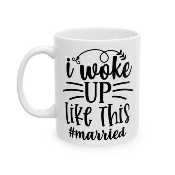 I Woke Up Like This Married Wedding Mug – Wedding Party Coffee Mug – 11oz/15oz Ceramic Mug - 16403_1_left.jpg I Woke Up Like This Married Wedding Mug – Wedding Party Coffee Mug – 11oz/15oz Ceramic Mug