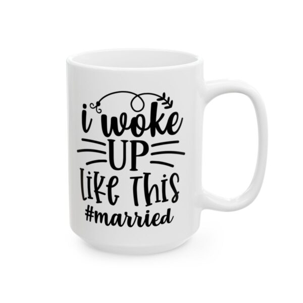 I Woke Up Like This Married Wedding Mug – Wedding Party Coffee Mug – 11oz/15oz Ceramic Mug - 16403_2_right.jpg I Woke Up Like This Married Wedding Mug – Wedding Party Coffee Mug – 11oz/15oz Ceramic Mug