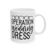 Operation Wedding Dress Wedding Mug – Wedding Party Coffee Mug – 11oz/15oz Ceramic Mug - 16449_0_right.jpg Operation Wedding Dress Wedding Mug – Wedding Party Coffee Mug – 11oz/15oz Ceramic Mug
