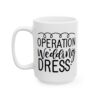 Operation Wedding Dress Wedding Mug – Wedding Party Coffee Mug – 11oz/15oz Ceramic Mug - 16449_3_left.jpg Operation Wedding Dress Wedding Mug – Wedding Party Coffee Mug – 11oz/15oz Ceramic Mug