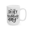 Oh Hey Wedding Day Wedding Mug – Wedding Party Coffee Mug – 11oz/15oz Ceramic Mug - 16456_2_right.jpg Oh Hey Wedding Day Wedding Mug – Wedding Party Coffee Mug – 11oz/15oz Ceramic Mug