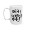 Oh Hey Wedding Day Wedding Mug – Wedding Party Coffee Mug – 11oz/15oz Ceramic Mug - 16456_3_left.jpg Oh Hey Wedding Day Wedding Mug – Wedding Party Coffee Mug – 11oz/15oz Ceramic Mug