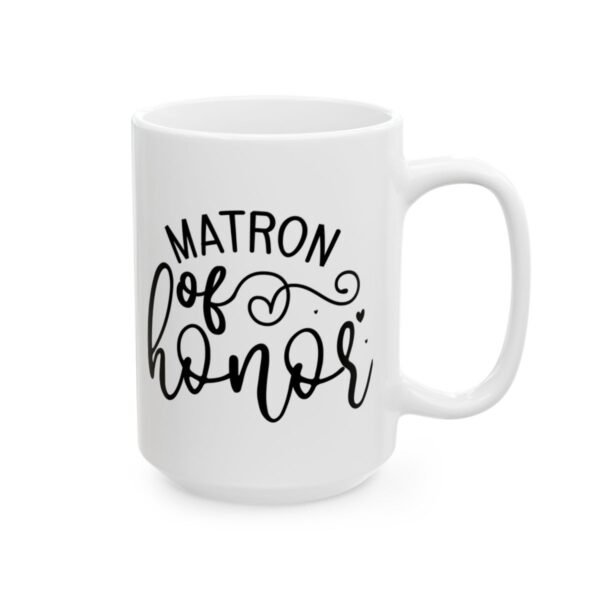 Matron of Honor Wedding Mug – Wedding Party Coffee Mug – 11oz/15oz Ceramic Mug - 16470_2_right.jpg Matron of Honor Wedding Mug – Wedding Party Coffee Mug – 11oz/15oz Ceramic Mug