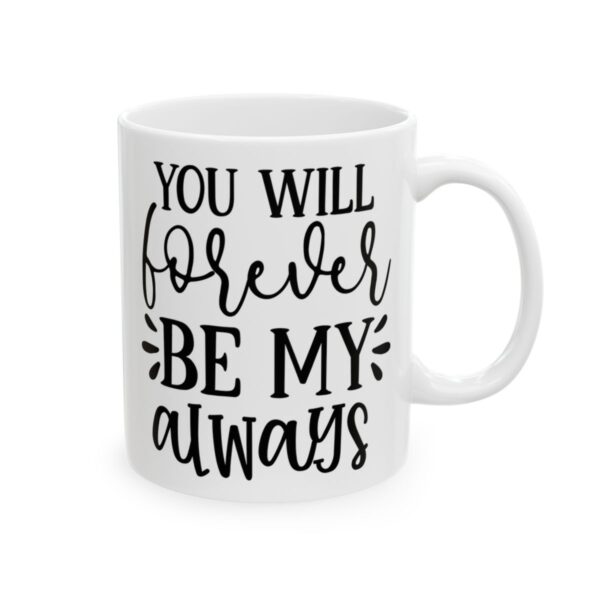You Will Forever Be My Always Wedding Mug – Wedding Party Coffee Mug – 11oz/15oz Ceramic Mug - 16518_0_right.jpg You Will Forever Be My Always Wedding Mug – Wedding Party Coffee Mug – 11oz/15oz Ceramic Mug