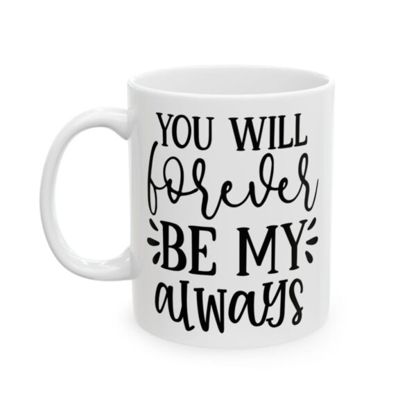 You Will Forever Be My Always Wedding Mug – Wedding Party Coffee Mug – 11oz/15oz Ceramic Mug - 16518_1_left.jpg You Will Forever Be My Always Wedding Mug – Wedding Party Coffee Mug – 11oz/15oz Ceramic Mug