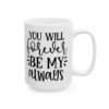 You Will Forever Be My Always Wedding Mug – Wedding Party Coffee Mug – 11oz/15oz Ceramic Mug - 16518_2_right.jpg You Will Forever Be My Always Wedding Mug – Wedding Party Coffee Mug – 11oz/15oz Ceramic Mug