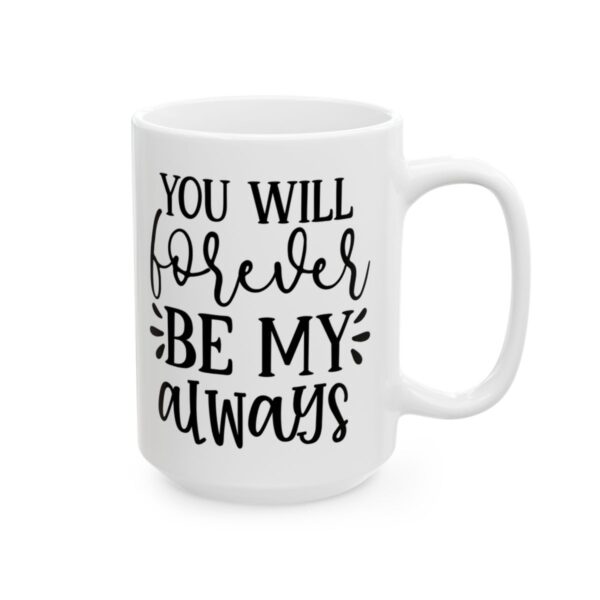 You Will Forever Be My Always Wedding Mug – Wedding Party Coffee Mug – 11oz/15oz Ceramic Mug - 16518_2_right.jpg You Will Forever Be My Always Wedding Mug – Wedding Party Coffee Mug – 11oz/15oz Ceramic Mug