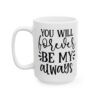 You Will Forever Be My Always Wedding Mug – Wedding Party Coffee Mug – 11oz/15oz Ceramic Mug - 16518_3_left.jpg You Will Forever Be My Always Wedding Mug – Wedding Party Coffee Mug – 11oz/15oz Ceramic Mug