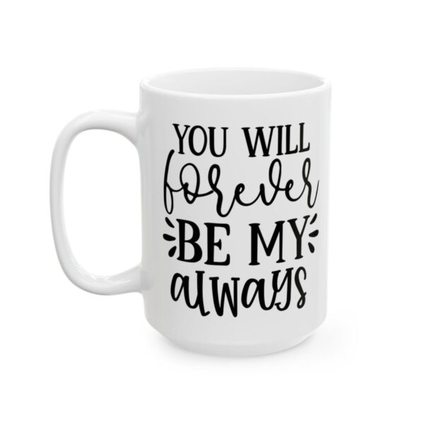 You Will Forever Be My Always Wedding Mug – Wedding Party Coffee Mug – 11oz/15oz Ceramic Mug - 16518_3_left.jpg You Will Forever Be My Always Wedding Mug – Wedding Party Coffee Mug – 11oz/15oz Ceramic Mug