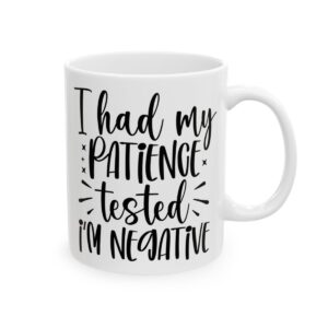 I Had My Patience Tested I’m Negative Mug – Funny Sarcastic Coffee Mug – 11oz/15oz Ceramic Mug - 9676_0_right.jpg I Had My Patience Tested I'm Negative Mug – Funny Sarcastic Coffee Mug – 11oz/15oz Ceramic Mug