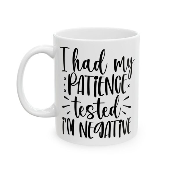 I Had My Patience Tested I’m Negative Mug – Funny Sarcastic Coffee Mug – 11oz/15oz Ceramic Mug - 9676_1_left.jpg I Had My Patience Tested I'm Negative Mug – Funny Sarcastic Coffee Mug – 11oz/15oz Ceramic Mug