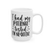 I Had My Patience Tested I’m Negative Mug – Funny Sarcastic Coffee Mug – 11oz/15oz Ceramic Mug - 9676_2_right.jpg I Had My Patience Tested I'm Negative Mug – Funny Sarcastic Coffee Mug – 11oz/15oz Ceramic Mug