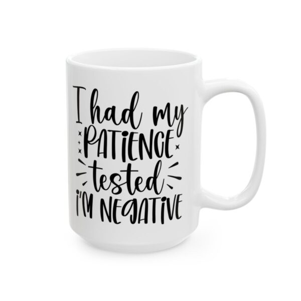 I Had My Patience Tested I’m Negative Mug – Funny Sarcastic Coffee Mug – 11oz/15oz Ceramic Mug - 9676_2_right.jpg I Had My Patience Tested I'm Negative Mug – Funny Sarcastic Coffee Mug – 11oz/15oz Ceramic Mug