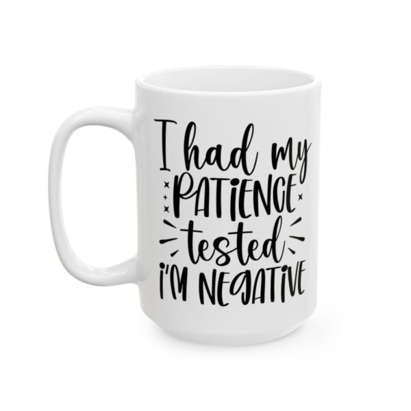 I Had My Patience Tested I’m Negative Mug – Funny Sarcastic Coffee Mug – 11oz/15oz Ceramic Mug - 9676_3_left.jpg I Had My Patience Tested I'm Negative Mug – Funny Sarcastic Coffee Mug – 11oz/15oz Ceramic Mug