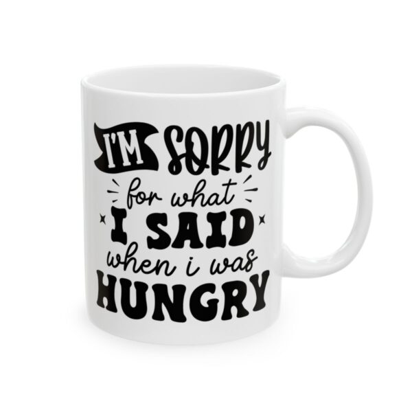 I'm Sorry for What I Said When I Was Hungry Mug – Funny Sarcastic Coffee Mug – 11oz/15oz Ceramic Mug