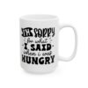 I'm Sorry for What I Said When I Was Hungry Mug – Funny Sarcastic Coffee Mug – 11oz/15oz Ceramic Mug