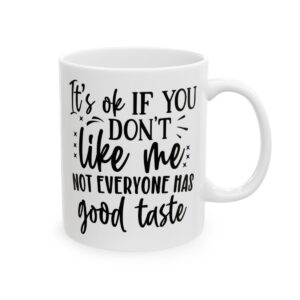 It’s OK If You Don’t Like Me Not Everyone Has Good Taste Mug – Funny Sarcastic Coffee Mug – 11oz/15oz Ceramic Mug - 9688_0_right.jpg It's OK If You Don't Like Me Not Everyone Has Good Taste Mug – Funny Sarcastic Coffee Mug – 11oz/15oz Ceramic Mug