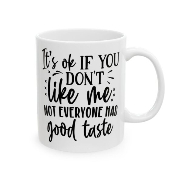 It’s OK If You Don’t Like Me Not Everyone Has Good Taste Mug – Funny Sarcastic Coffee Mug – 11oz/15oz Ceramic Mug - 9688_0_right.jpg It's OK If You Don't Like Me Not Everyone Has Good Taste Mug – Funny Sarcastic Coffee Mug – 11oz/15oz Ceramic Mug