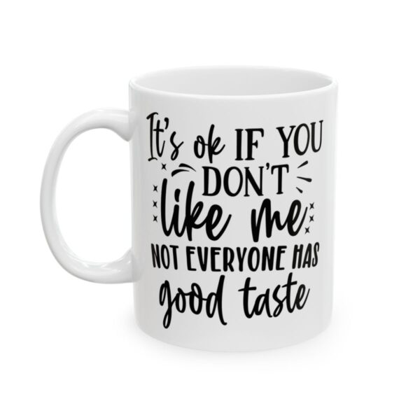 It’s OK If You Don’t Like Me Not Everyone Has Good Taste Mug – Funny Sarcastic Coffee Mug – 11oz/15oz Ceramic Mug - 9688_1_left.jpg It's OK If You Don't Like Me Not Everyone Has Good Taste Mug – Funny Sarcastic Coffee Mug – 11oz/15oz Ceramic Mug