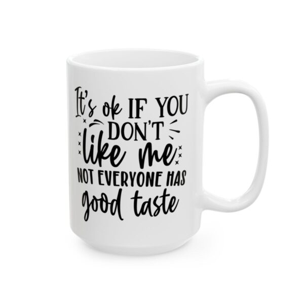 It’s OK If You Don’t Like Me Not Everyone Has Good Taste Mug – Funny Sarcastic Coffee Mug – 11oz/15oz Ceramic Mug - 9688_2_right.jpg It's OK If You Don't Like Me Not Everyone Has Good Taste Mug – Funny Sarcastic Coffee Mug – 11oz/15oz Ceramic Mug