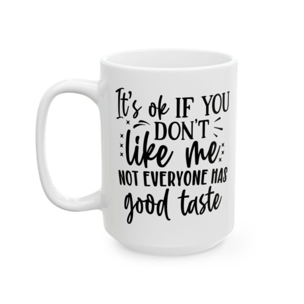 It’s OK If You Don’t Like Me Not Everyone Has Good Taste Mug – Funny Sarcastic Coffee Mug – 11oz/15oz Ceramic Mug - 9688_3_left.jpg It's OK If You Don't Like Me Not Everyone Has Good Taste Mug – Funny Sarcastic Coffee Mug – 11oz/15oz Ceramic Mug