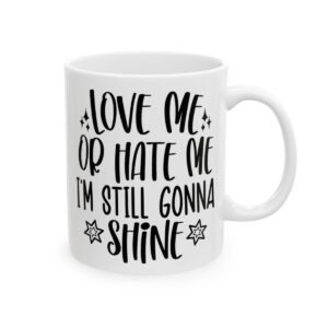 Love Me or Hate Me I’m Still Gonna Shine Mug – Funny Sarcastic Coffee Mug – 11oz/15oz Ceramic Mug - 9696_0_right.jpg Love Me or Hate Me I'm Still Gonna Shine Mug – Funny Sarcastic Coffee Mug – 11oz/15oz Ceramic Mug