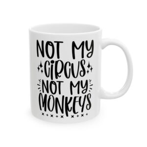 Not My Circus Not My Monkeys Mug – Funny Sarcastic Coffee Mug – 11oz/15oz Ceramic Mug - 9712_0_right.jpg Not My Circus Not My Monkeys Mug – Funny Sarcastic Coffee Mug – 11oz/15oz Ceramic Mug