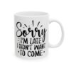 Sorry I’m Late I Didn’t Want to Come Mug – Funny Sarcastic Coffee Mug – 11oz/15oz Ceramic Mug - 9760_0_right.jpg Sorry I'm Late I Didn't Want to Come Mug – Funny Sarcastic Coffee Mug – 11oz/15oz Ceramic Mug