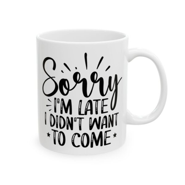 Sorry I’m Late I Didn’t Want to Come Mug – Funny Sarcastic Coffee Mug – 11oz/15oz Ceramic Mug - 9760_0_right.jpg Sorry I'm Late I Didn't Want to Come Mug – Funny Sarcastic Coffee Mug – 11oz/15oz Ceramic Mug