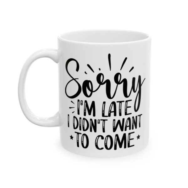Sorry I’m Late I Didn’t Want to Come Mug – Funny Sarcastic Coffee Mug – 11oz/15oz Ceramic Mug - 9760_1_left.jpg Sorry I'm Late I Didn't Want to Come Mug – Funny Sarcastic Coffee Mug – 11oz/15oz Ceramic Mug