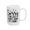 Sorry I’m Late I Didn’t Want to Come Mug – Funny Sarcastic Coffee Mug – 11oz/15oz Ceramic Mug - 9760_2_right.jpg Sorry I'm Late I Didn't Want to Come Mug – Funny Sarcastic Coffee Mug – 11oz/15oz Ceramic Mug