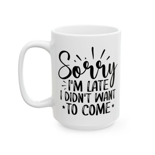 Sorry I’m Late I Didn’t Want to Come Mug – Funny Sarcastic Coffee Mug – 11oz/15oz Ceramic Mug - 9760_3_left.jpg Sorry I'm Late I Didn't Want to Come Mug – Funny Sarcastic Coffee Mug – 11oz/15oz Ceramic Mug