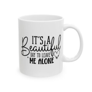 It's a Beautiful Day to Leave Me Alone Mug – Funny Sarcastic Coffee Mug – 11oz/15oz Ceramic Mug