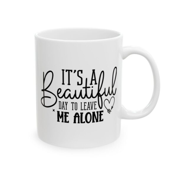 It's a Beautiful Day to Leave Me Alone Mug – Funny Sarcastic Coffee Mug – 11oz/15oz Ceramic Mug