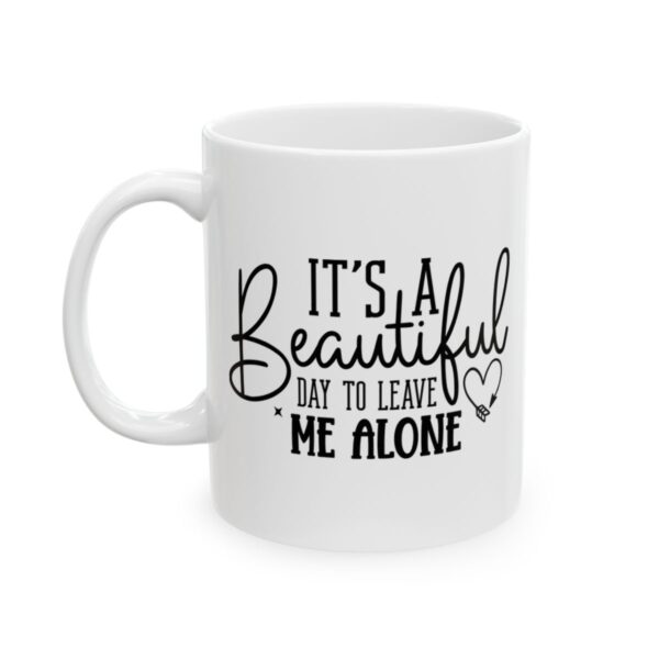 It's a Beautiful Day to Leave Me Alone Mug – Funny Sarcastic Coffee Mug – 11oz/15oz Ceramic Mug