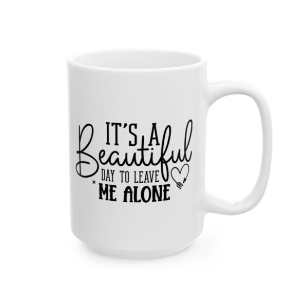It's a Beautiful Day to Leave Me Alone Mug – Funny Sarcastic Coffee Mug – 11oz/15oz Ceramic Mug
