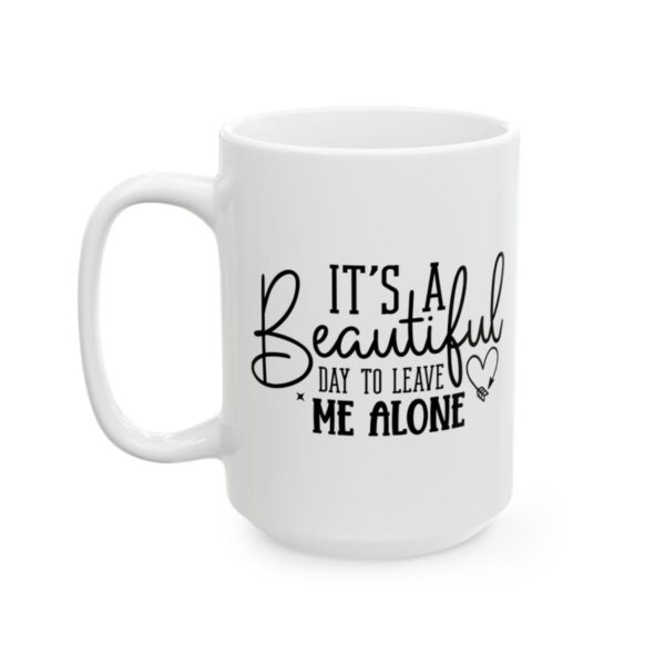 It's a Beautiful Day to Leave Me Alone Mug – Funny Sarcastic Coffee Mug – 11oz/15oz Ceramic Mug