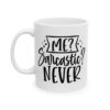 Me Sarcastic Never Mug – Funny Sarcastic Coffee Mug – 11oz/15oz Ceramic Mug