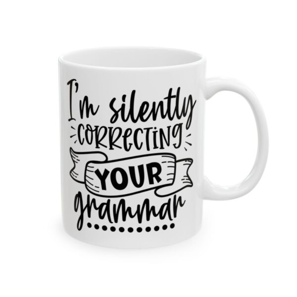 I'm Silently Correcting Your Grammar Mug – Funny Sarcastic Coffee Mug – 11oz/15oz Ceramic Mug